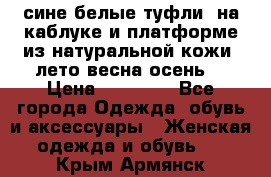 сине белые туфли  на каблуке и платформе из натуральной кожи (лето.весна.осень) › Цена ­ 12 000 - Все города Одежда, обувь и аксессуары » Женская одежда и обувь   . Крым,Армянск